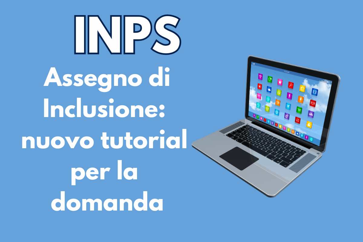 L'INPS ha messo a disposizione dei suoi utenti un nuovo tutorial per la presentazione della domanda per l'Assegno di Inclusione.